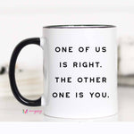 Mugsby - One of Us is Right Funny Coffee Mug, Snarky Mug, Sarcastic: 11oz