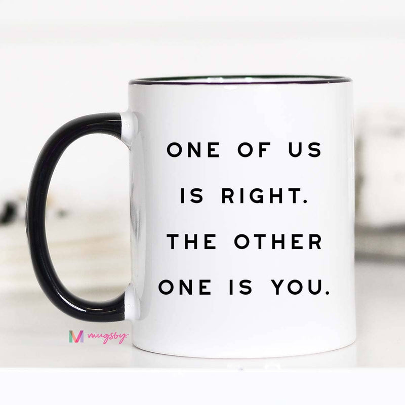 Mugsby - One of Us is Right Funny Coffee Mug, Snarky Mug, Sarcastic: 11oz