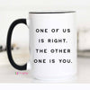 Mugsby - One of Us is Right Funny Coffee Mug, Snarky Mug, Sarcastic: 11oz
