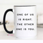 Mugsby - One of Us is Right Funny Coffee Mug, Snarky Mug, Sarcastic: 11oz
