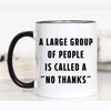 Mugsby - A Large Group of People is Called a No Thanks Mug: 11oz
