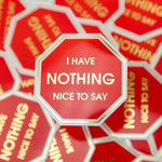 Chez Gagné - I Have Nothing Nice To Say - Stop Sign - Vinyl Sticker